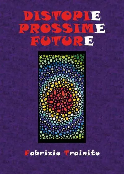 Distopie Prossime Future di Fabrizio Trainito