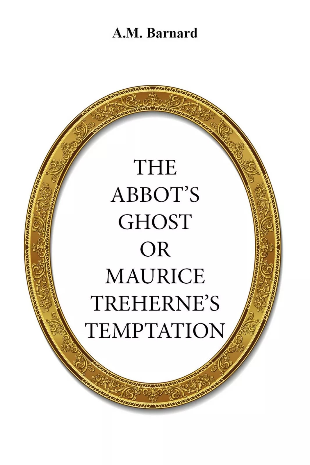 The Abbot’s Ghost, Or Maurice Treherne’s Temptation di A. M. Barnard, 2017
