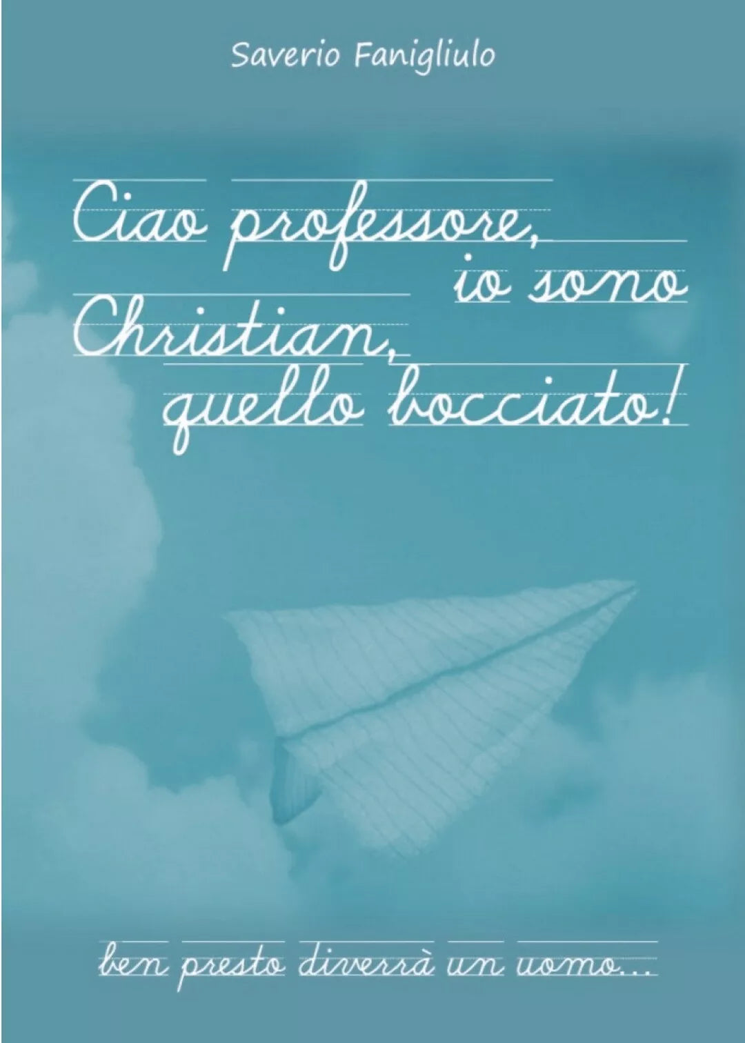 Ciao professore, io sono Christian, quello bocciato! di Saverio Fanigliulo