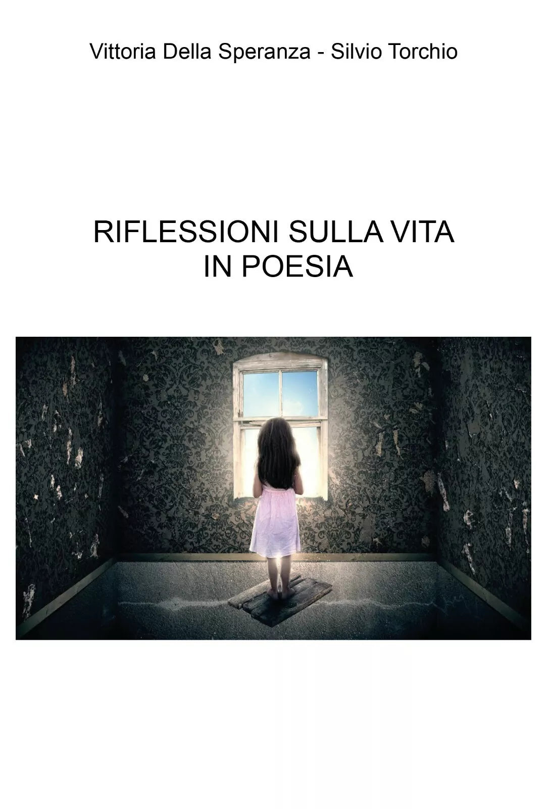 Riflessioni sulla vita in poesia di Vittoria Della Speranza, Silvio Torchio, 2
