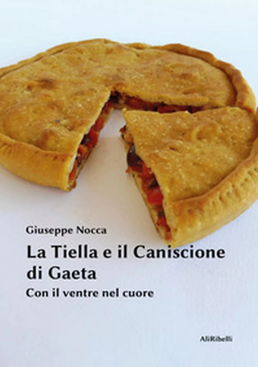 La tiella e il caniscione di Gaeta. Con il ventre nel cuore, Ali Ribelli Ediz.