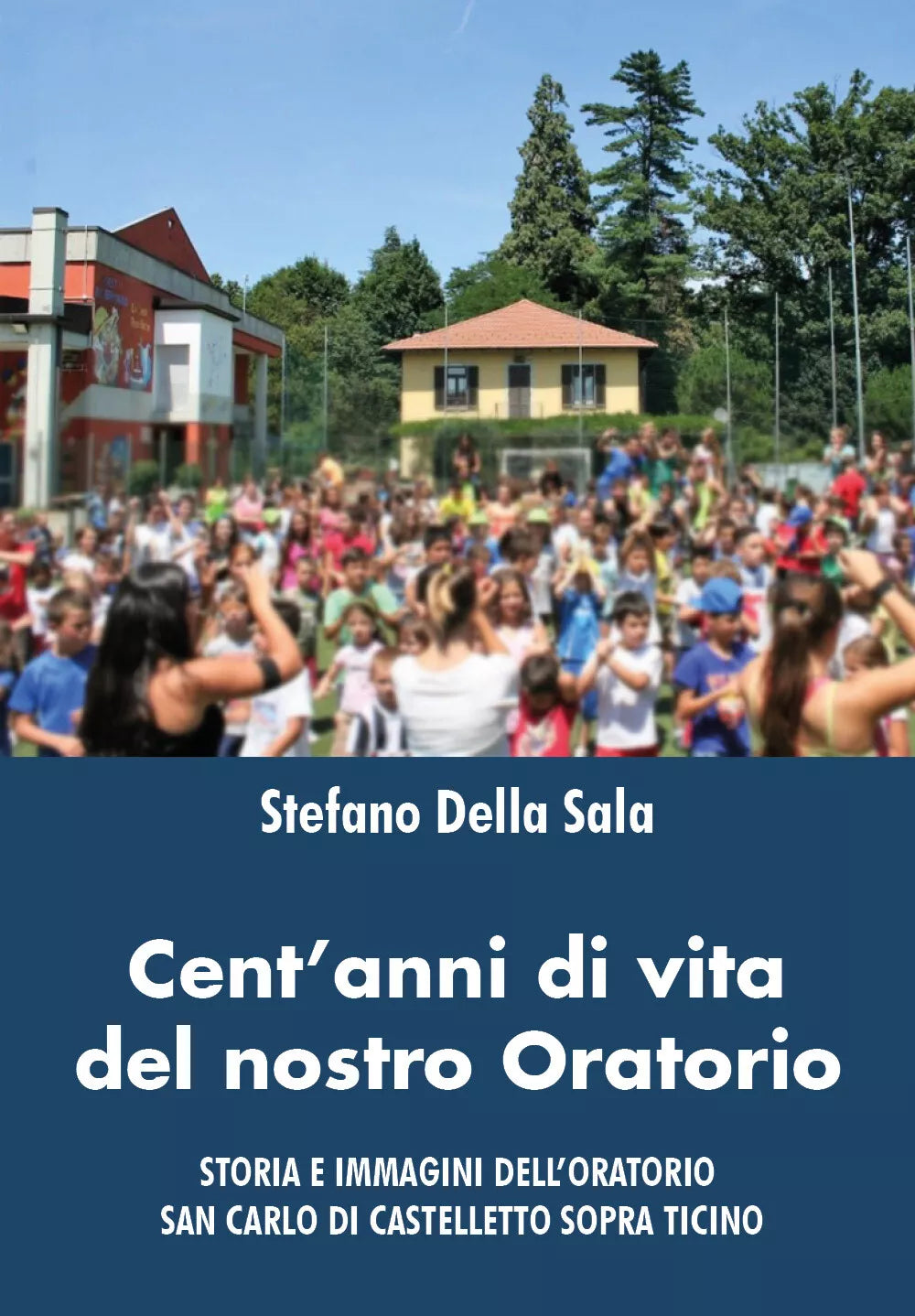 Cent’anni di vita del nostro oratorio di Stefano Della Sala, 2021, Youcanprint