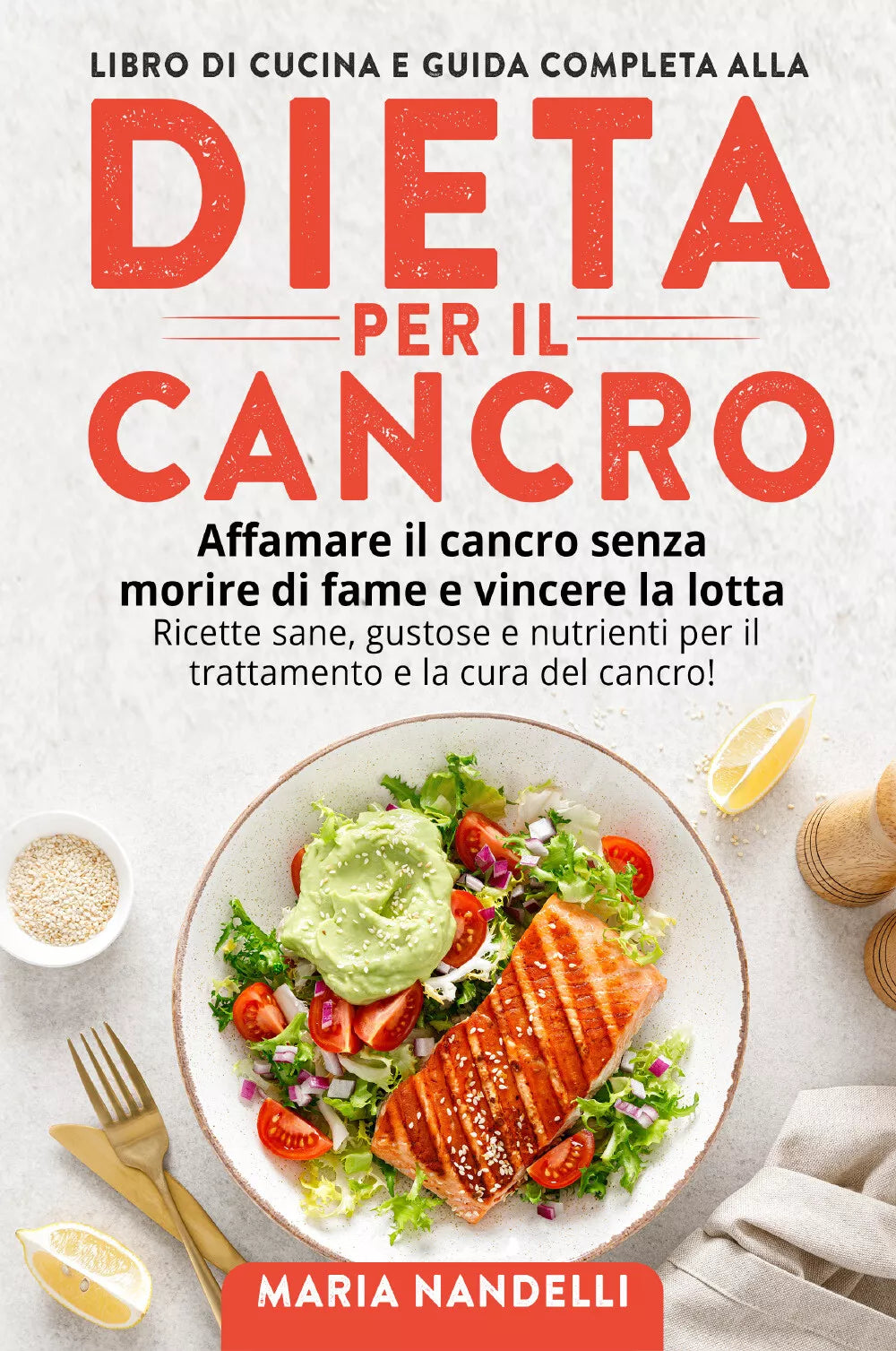LIBRO DI CUCINA E GUIDA COMPLETA ALLA DIETA PER IL CANCRO Affamare il cancro se
