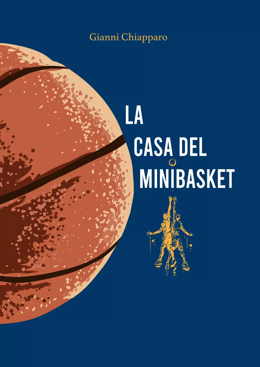 La casa del Minibasket. Giocatori tutti di Gianni Chiapparo, 2021, Youcanprint