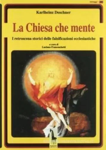 La chiesa che mente i retroscena storici delle falsificazioni ecclesiastiche di