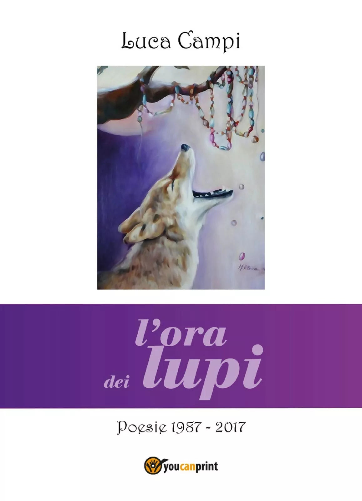 L’ora dei lupi. Poesie 1987-2017 di Luca Campi, 2018, Youcanprint