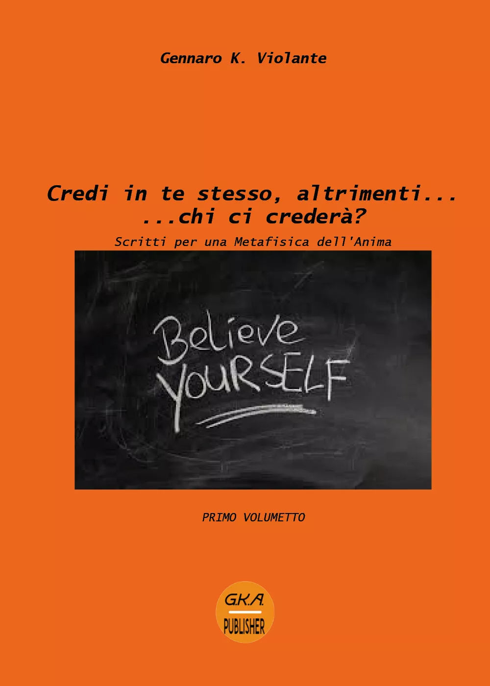 Credi in te stesso, altrimenti... chi ci credera? di Gennaro K. Violante, 2018