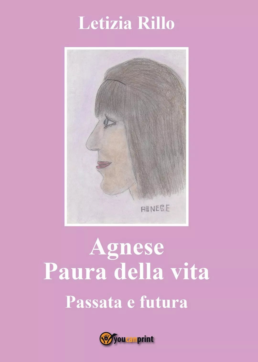 Agnese paura della vita - Passata e Futura, Letizia Rillo, 2017, Youcanprint
