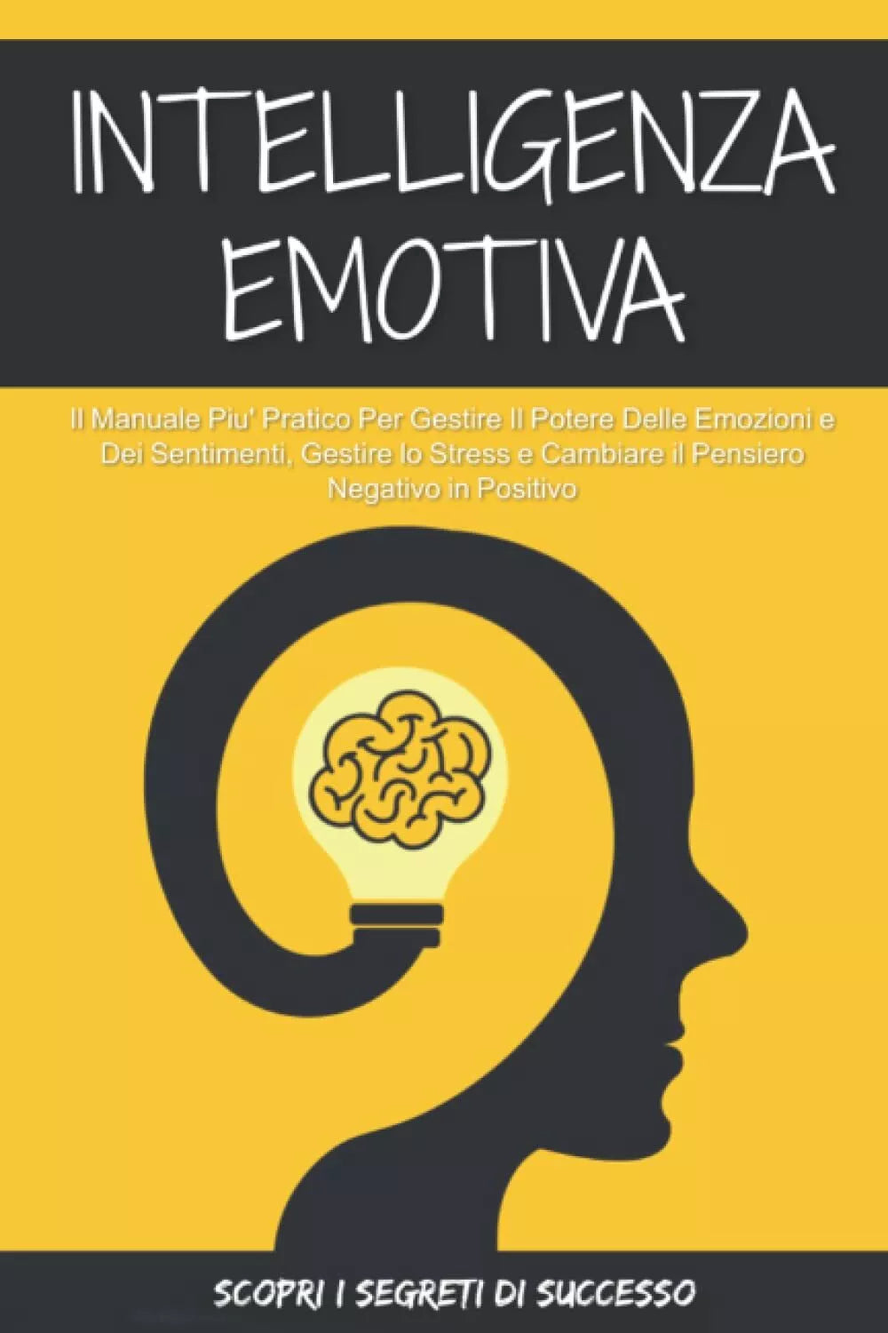 Intelligenza Emotiva Il Manuale Pi Pratico Per Gestire il Potere delle Emozion