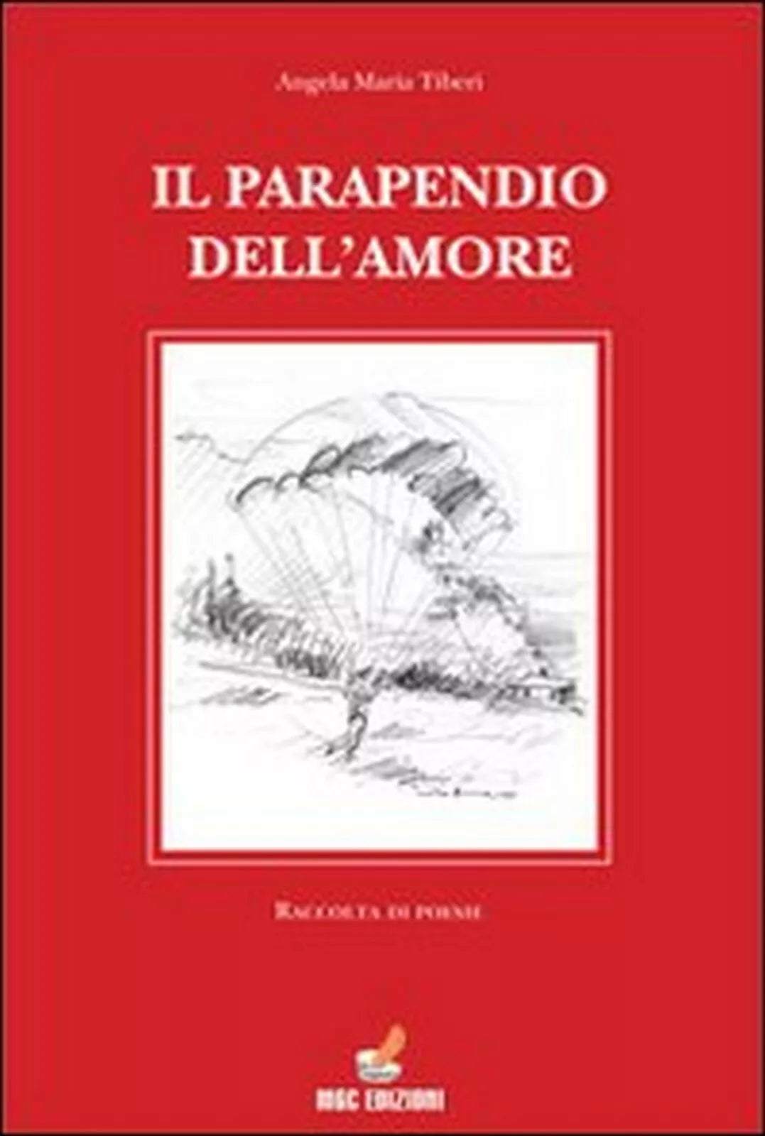 Il parapendio dell’amore di Angela M. Tiberi, 2010, Mgc Edizioni