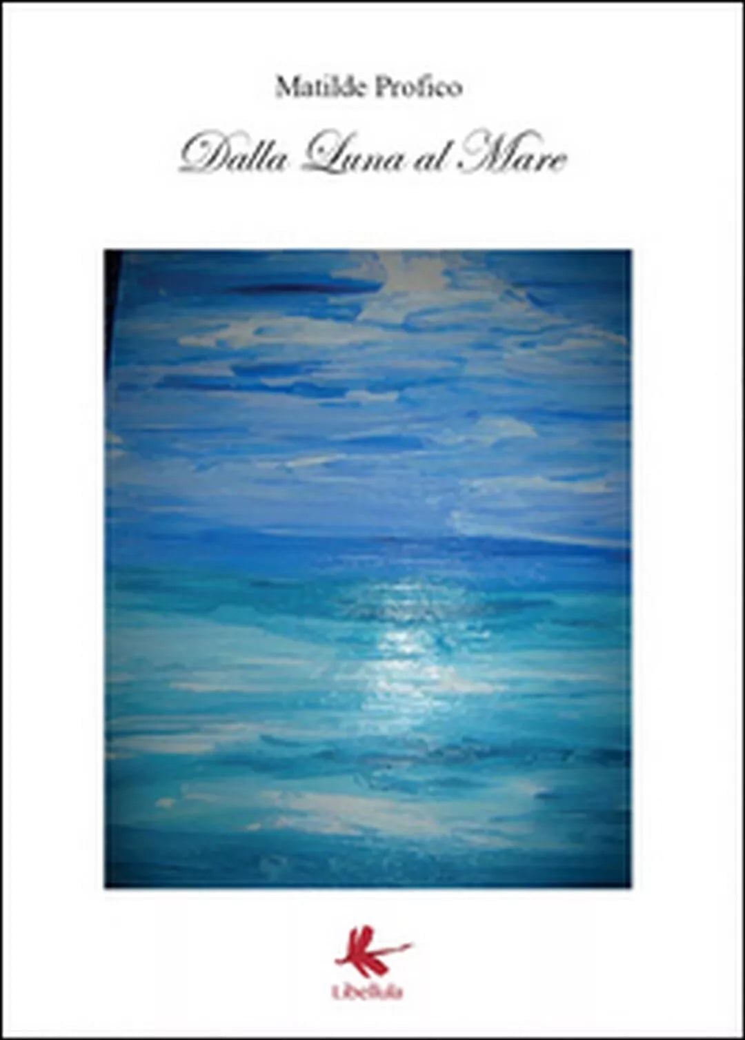 Dalla luna al mare di Matilde Profico, 2015, Libellula Edizioni