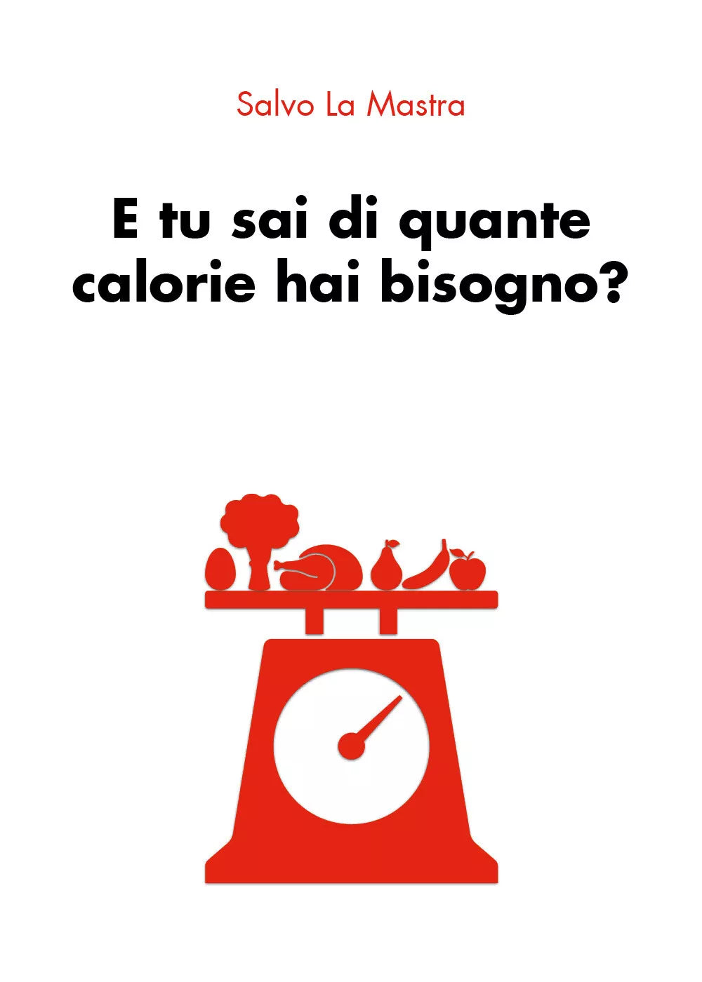 E tu sai di quante calorie hai bisogno? di Salvo La Mastra, 2019, Youcanprint