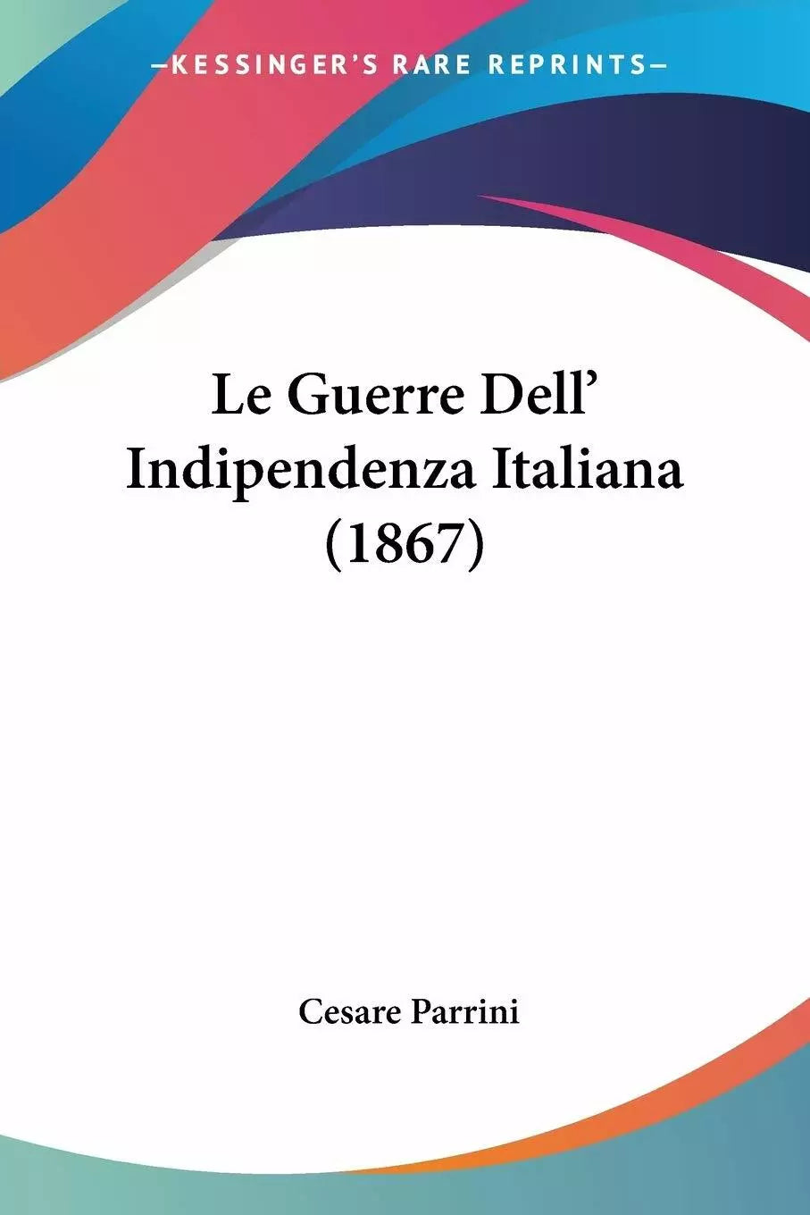 Le Guerre Dell’Indipendenza Italiana 1867 di Cesare Parrini, 2010, Kessing