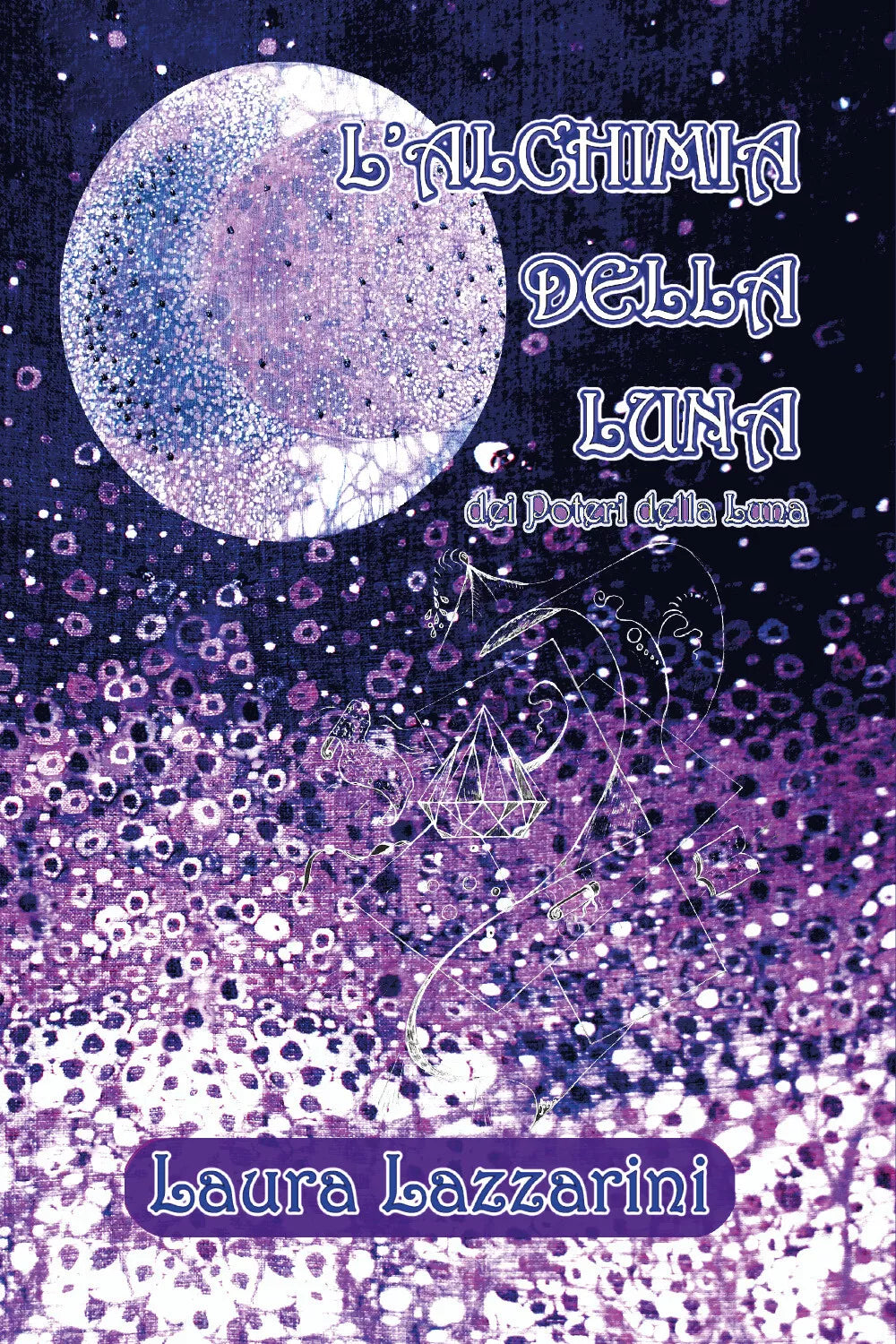 L’Alchimia della Luna - dei Poteri della Luna di Laura Lazzarini, 2020.