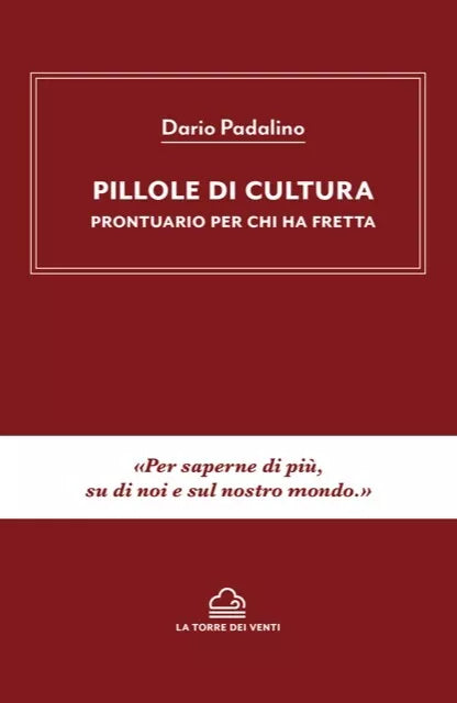Pillole di cultura. Prontuario per chi ha fretta di Dario Padalino, 2020, La Tor
