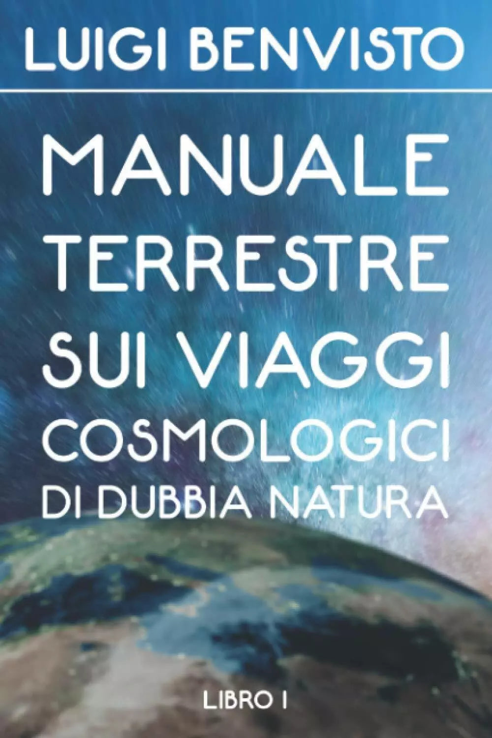 Manuale Terrestre sui viaggi cosmologici di dubbia natura di Luigi Benvisto