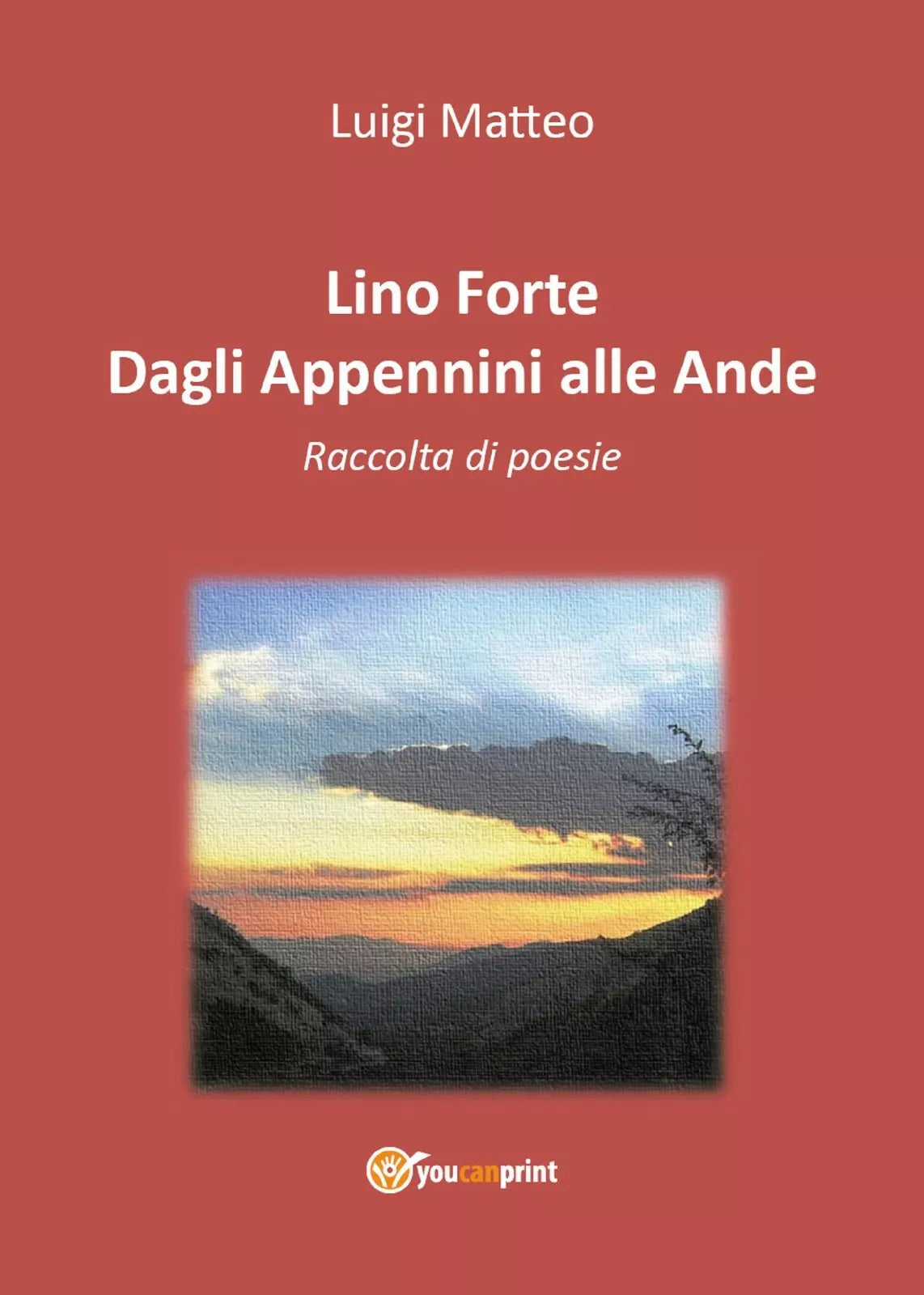 Lino Forte - Dagli Appennini alle Ande - Poesie di Luigi Matteo, 2018, Youcanp