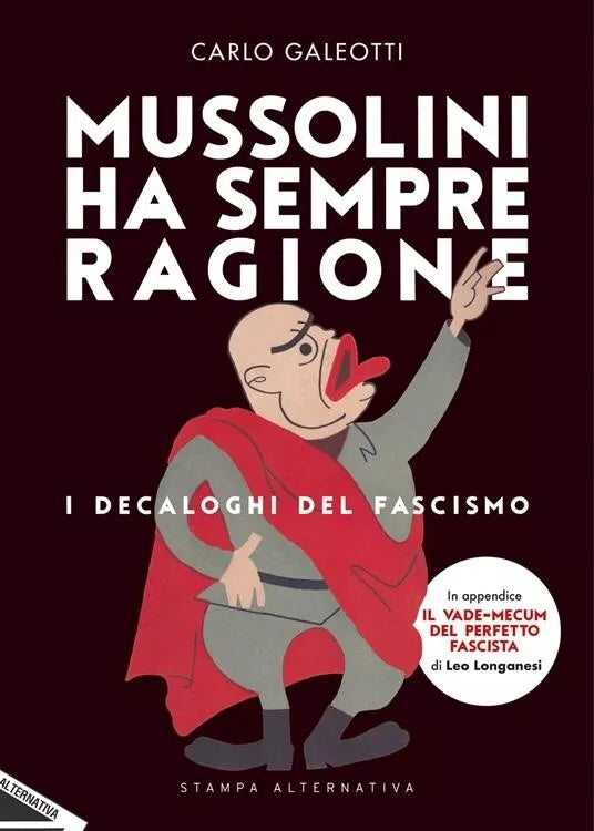 Mussolini ha sempre ragione I decaloghi del fascismo di C Galeotti