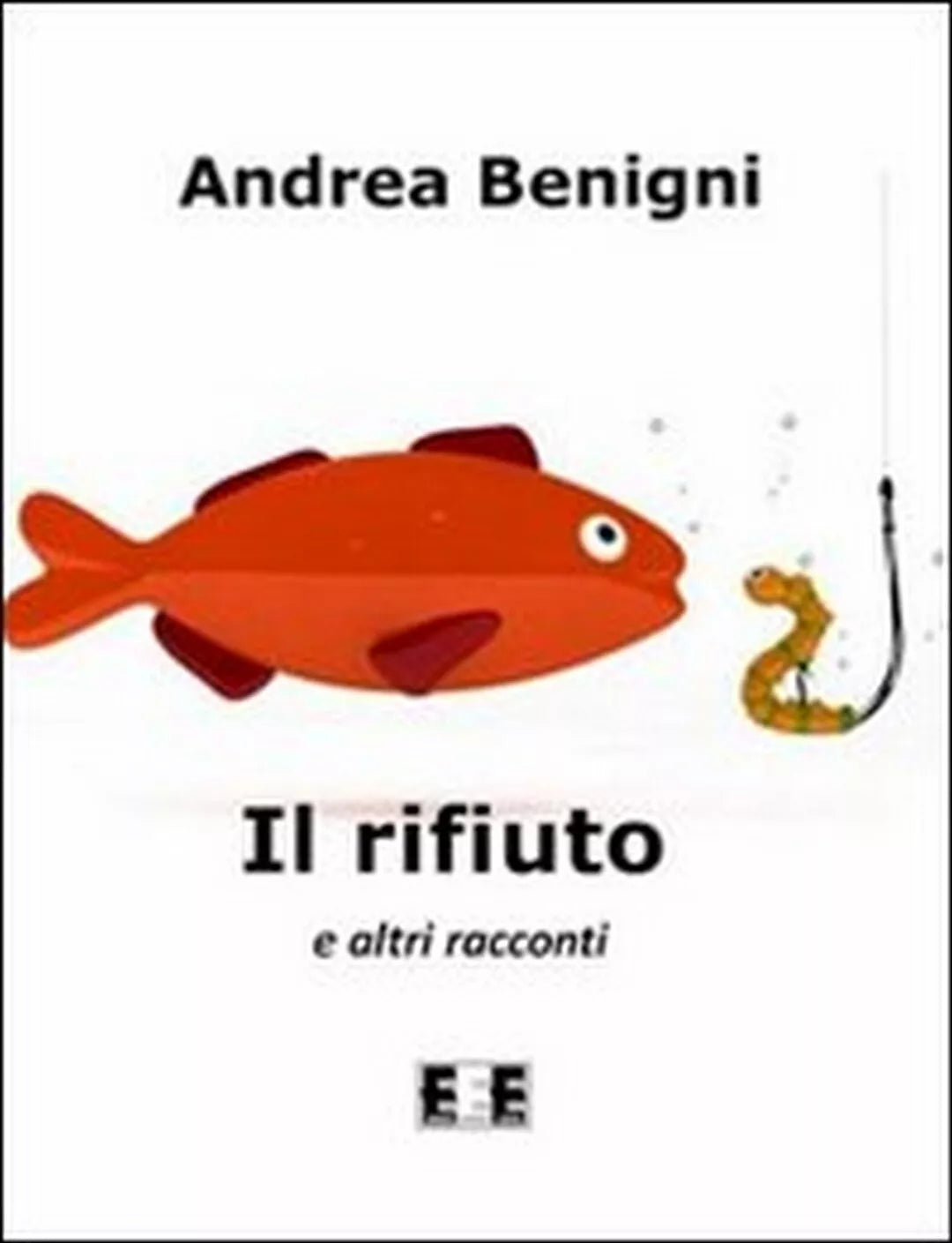 Il rifiuto e altri racconti di Andrea Benigni, 2012, Eee-edizioni Esordienti