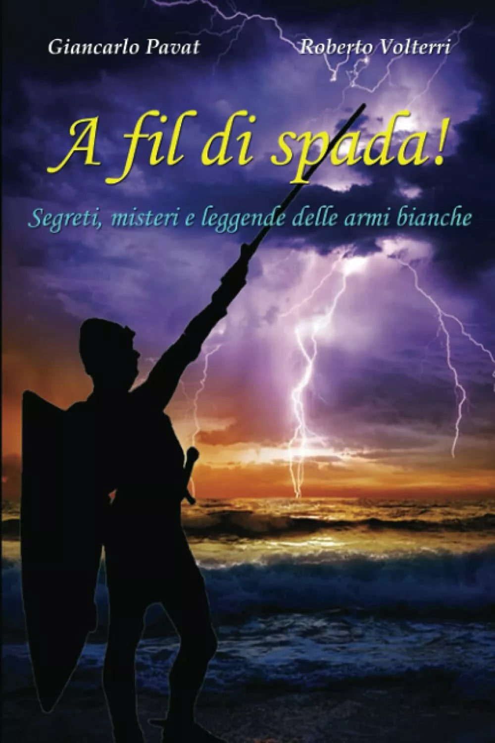 A fil di spada!: Segreti, misteri e leggende delle armi bianche di Giancarlo Pav