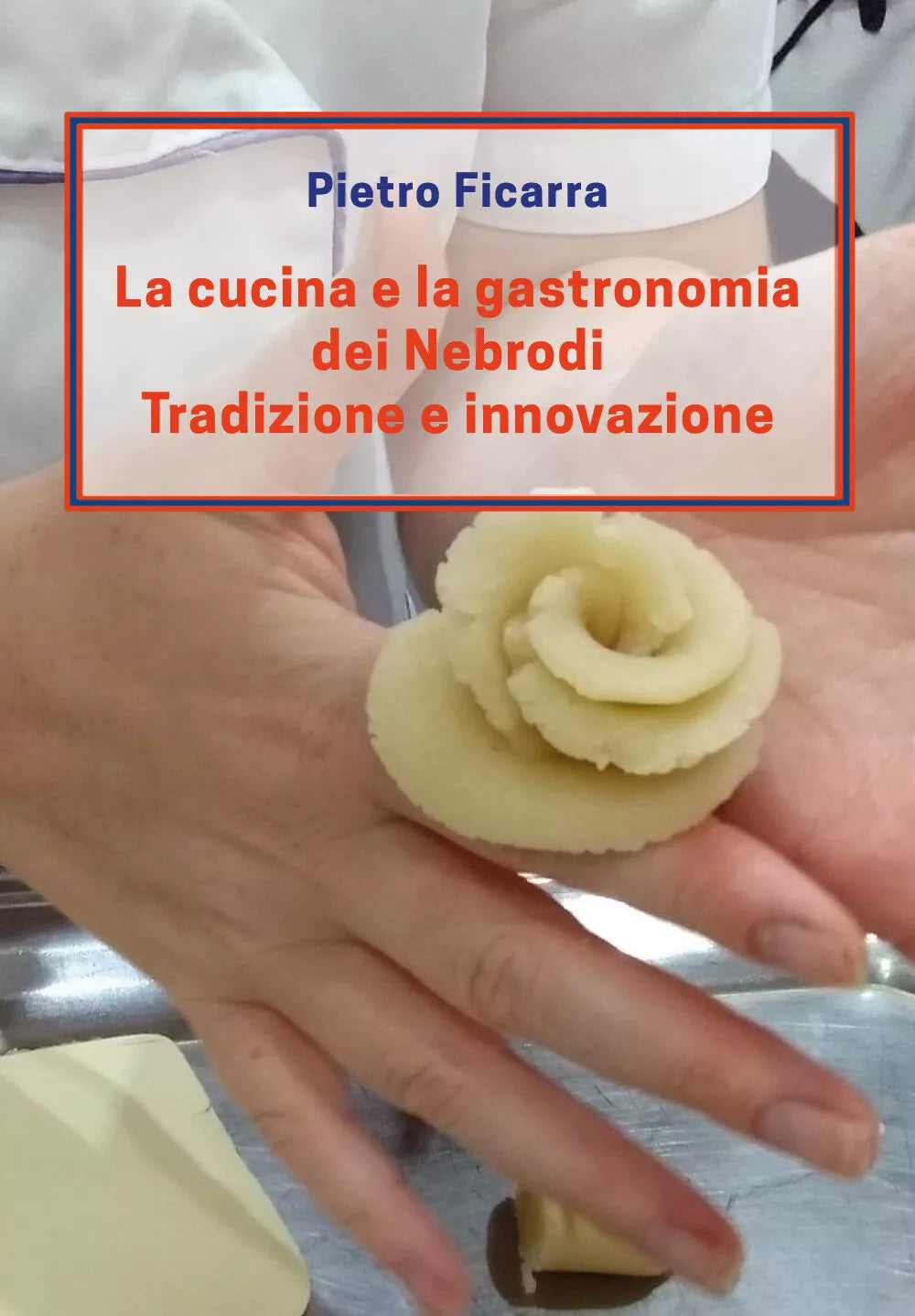 La cucina e la gastronomia dei Nebrodi. Tradizione e innovazione P. Ficarra