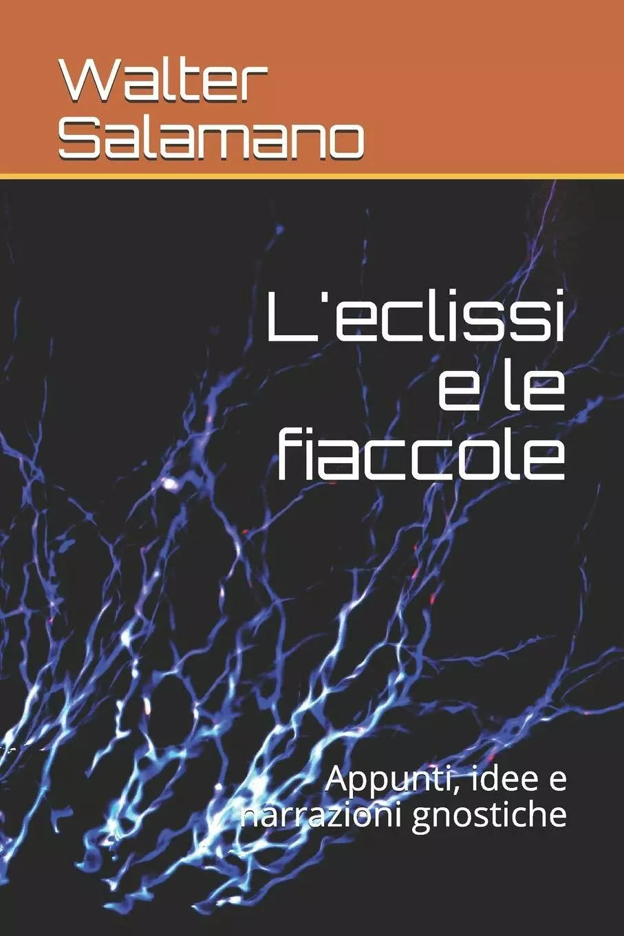 L’eclissi e le fiaccole Appunti, idee e narrazioni gnostiche di Walter Salamano,