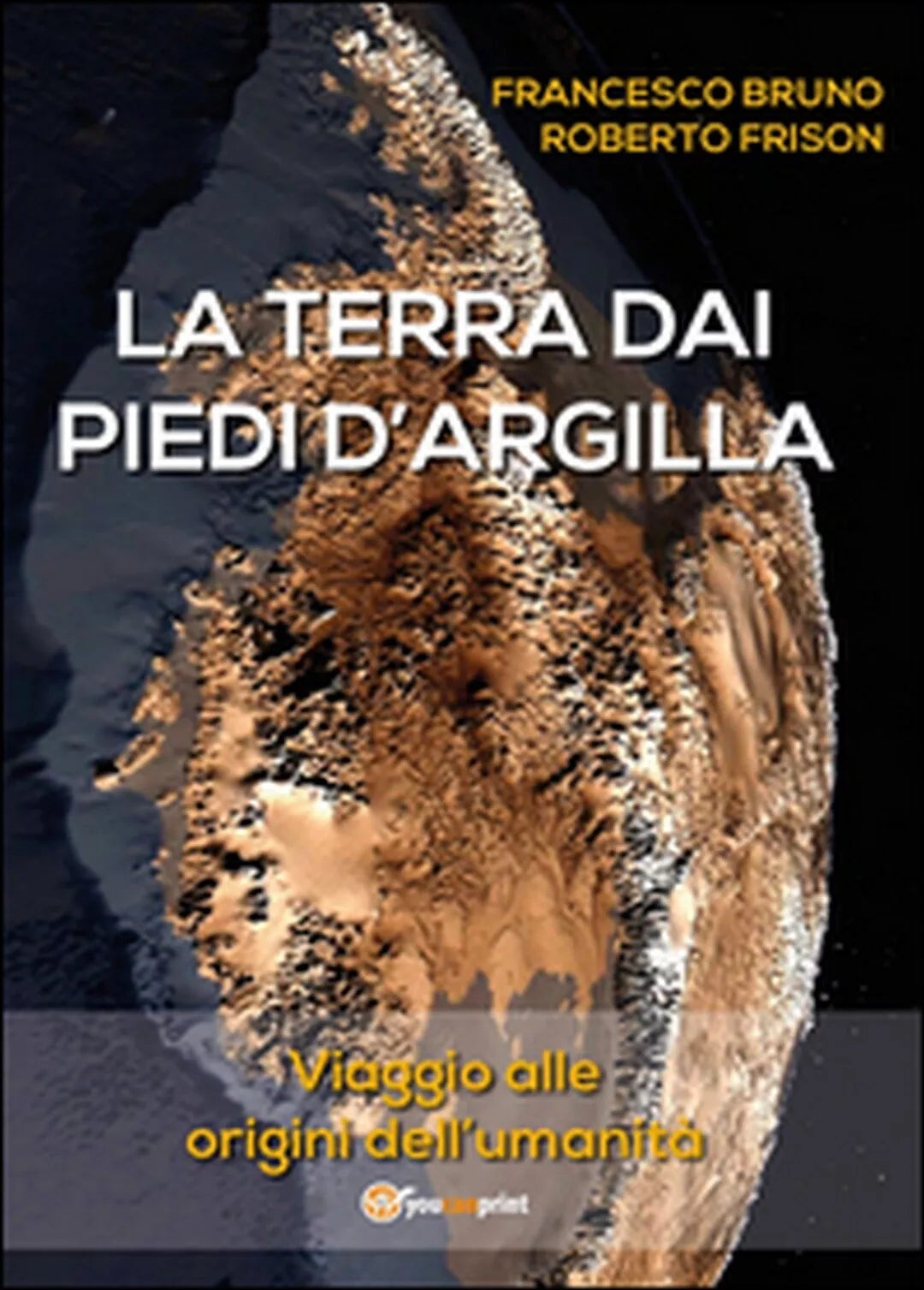 La terra dai piedi d’argilla, Roberto Frison, Francesco Bruno, 2015, Youcanp.