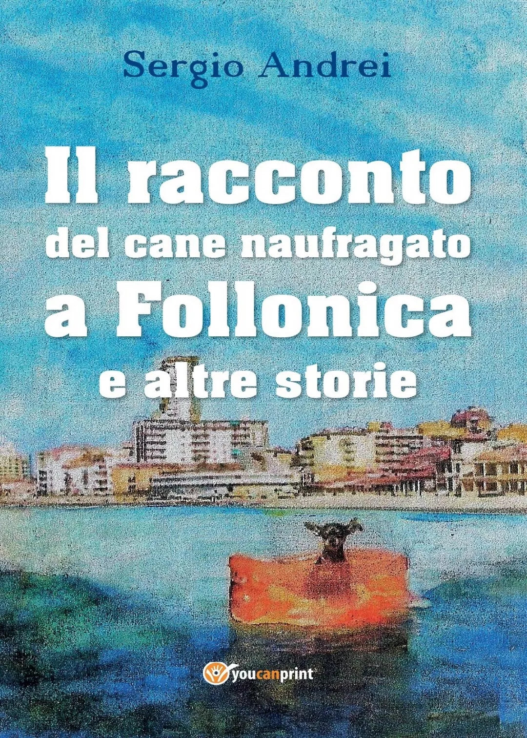 Il racconto del cane naufragato a Follonica e altre storie di Sergio Andrei