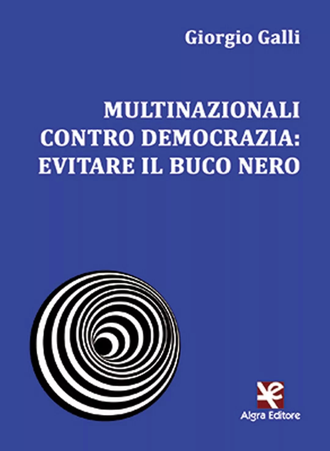 Multinazionali contro democrazia: evitare il buco nero di Giorgio Galli, Algra
