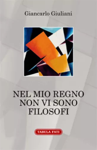 Nel mio regno non vi sono filosofi di Giancarlo Giuliani, 2016, Tabula Fati