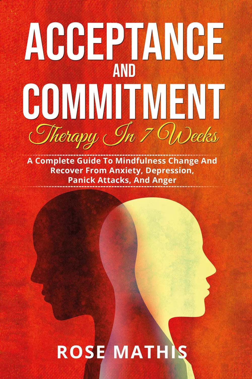 Acceptance and Commitment Therapy in 7 weeks A Complete Guide To Mindfulness Ch