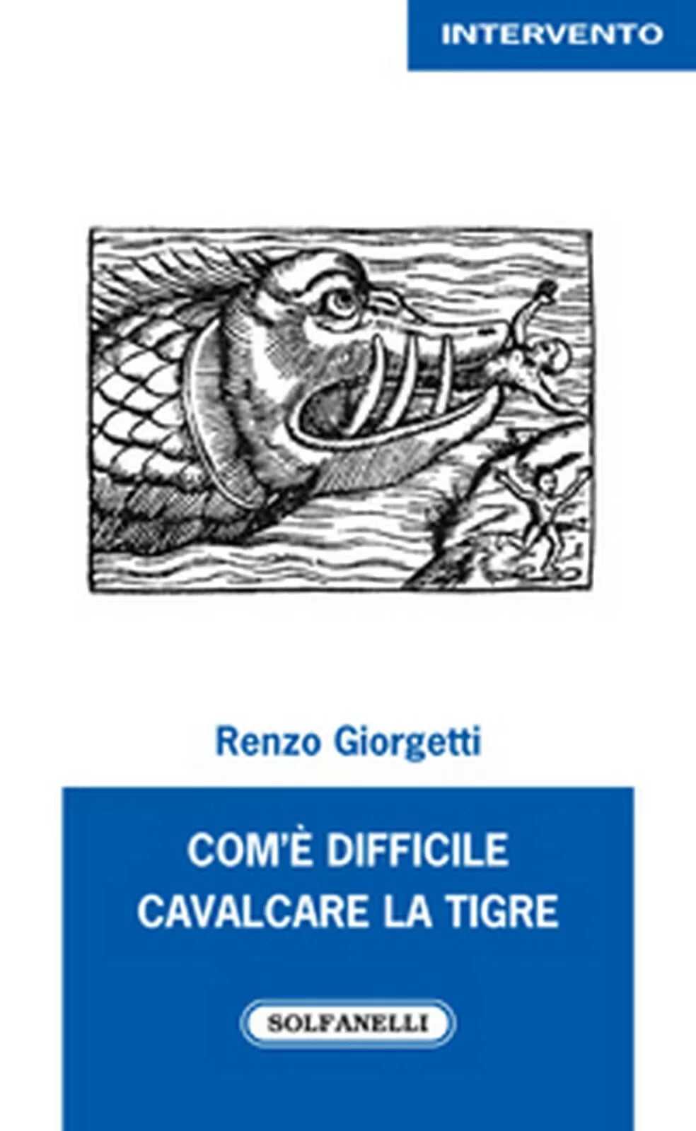 COM’E’ DIFFICILE CAVALCARE LA TIGRE di Renzo Giorgetti, Solfanelli Edizioni