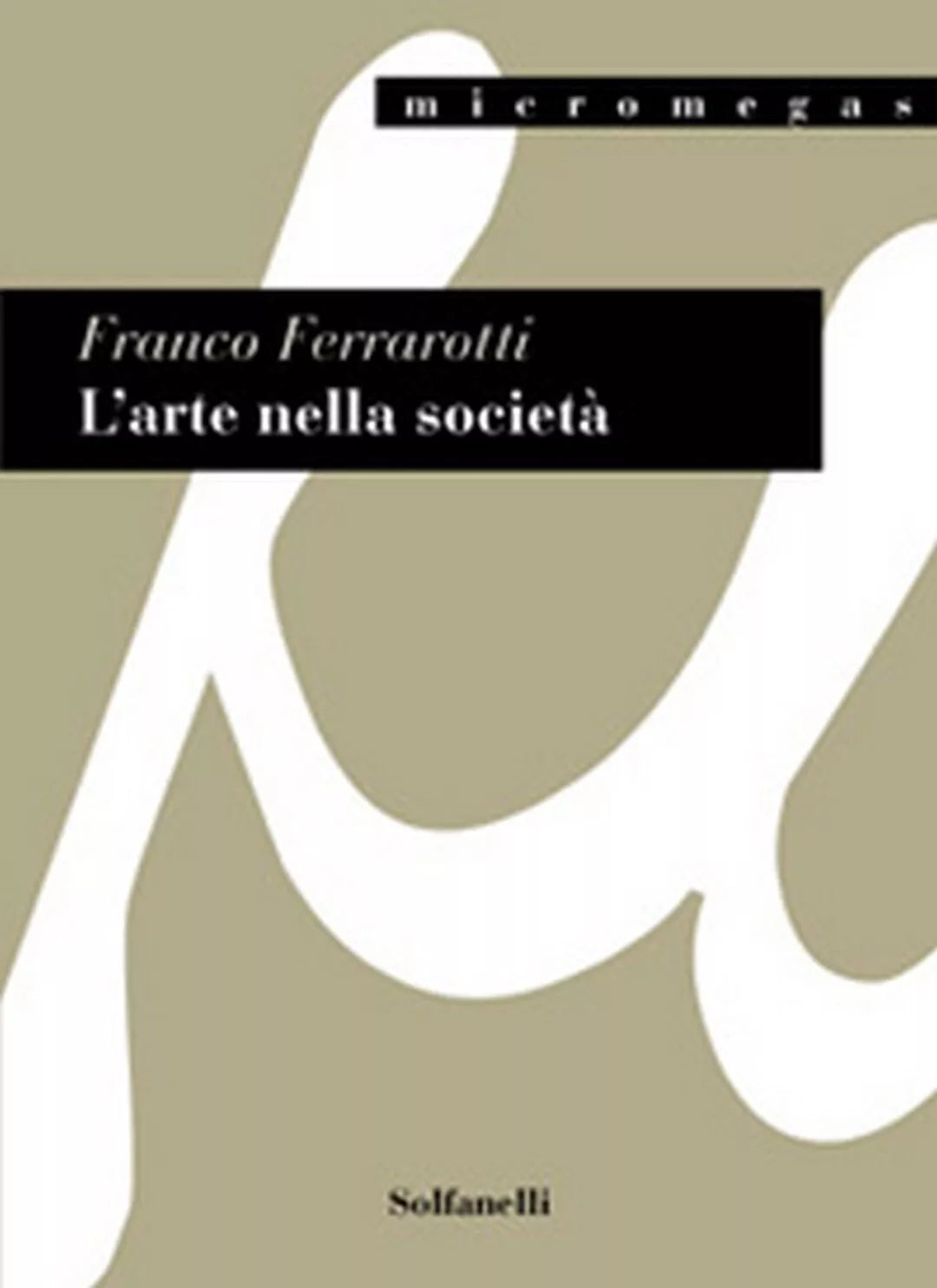 L’ARTE NELLA SOCIETA’ di Franco Ferrarotti, Solfanelli Edizioni