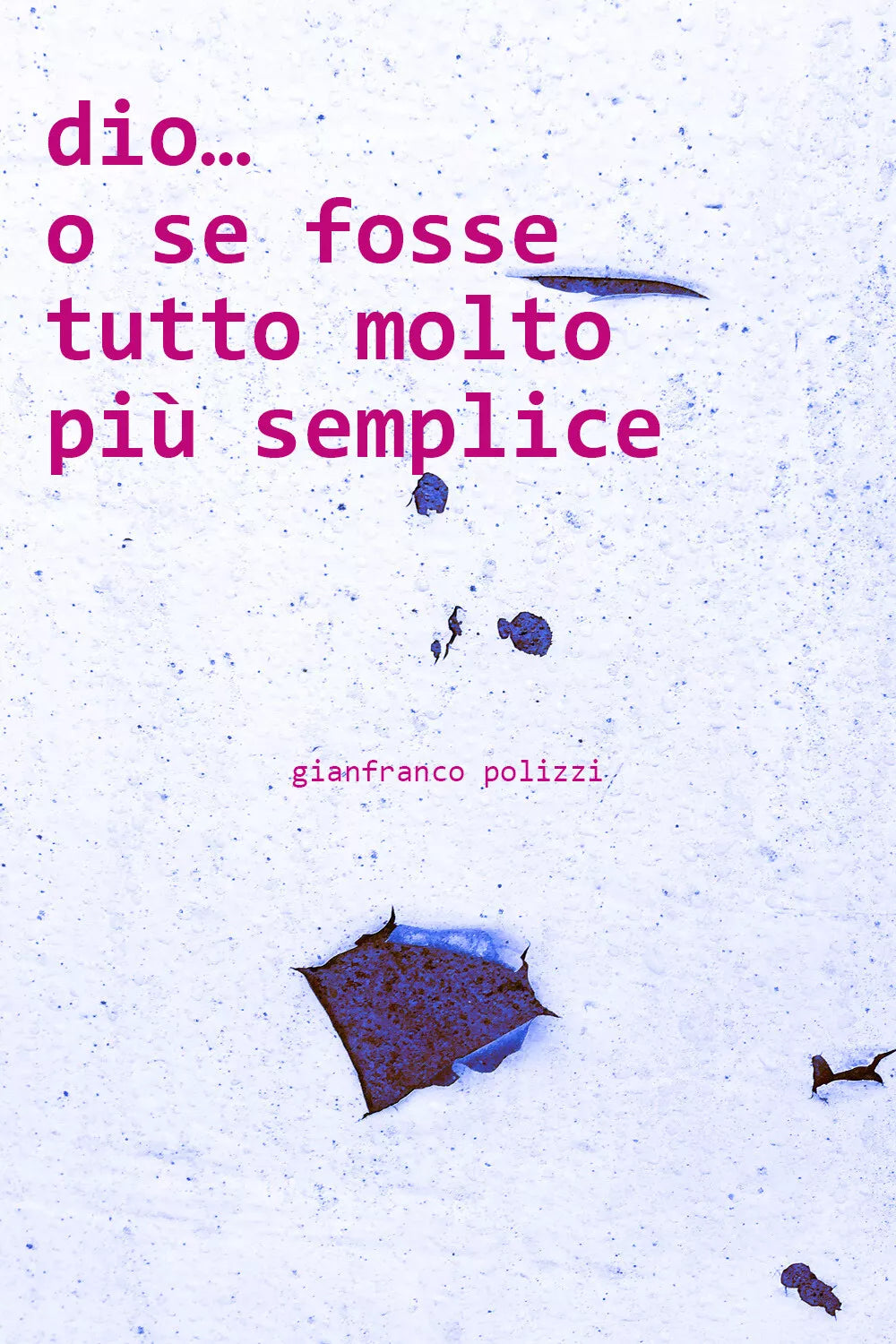 Dio o se fosse tutto pi semplice di Gianfranco Polizzi