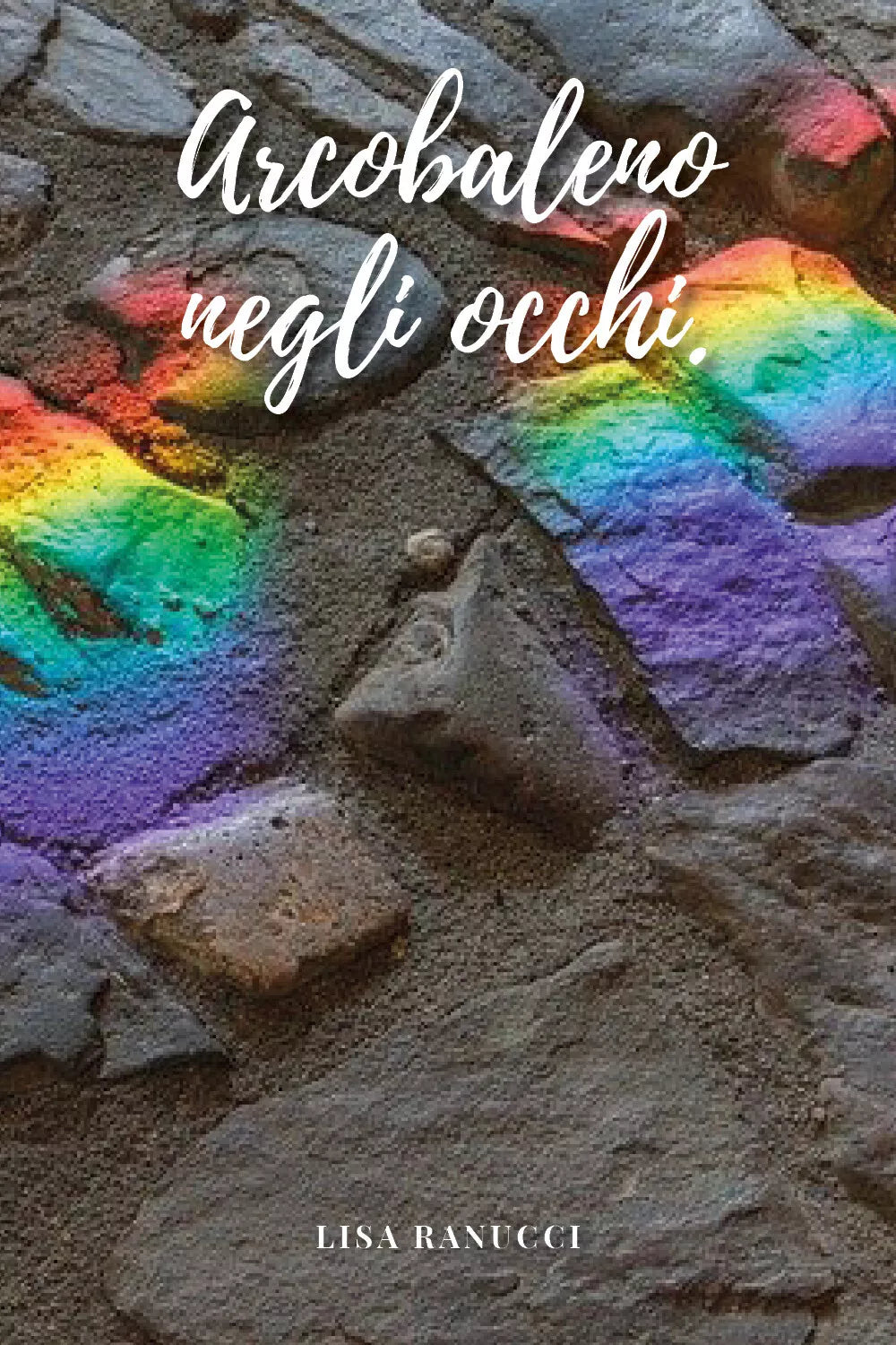 Arcobaleno negli occhi di Lisa Ranucci, 2021, Youcanprint