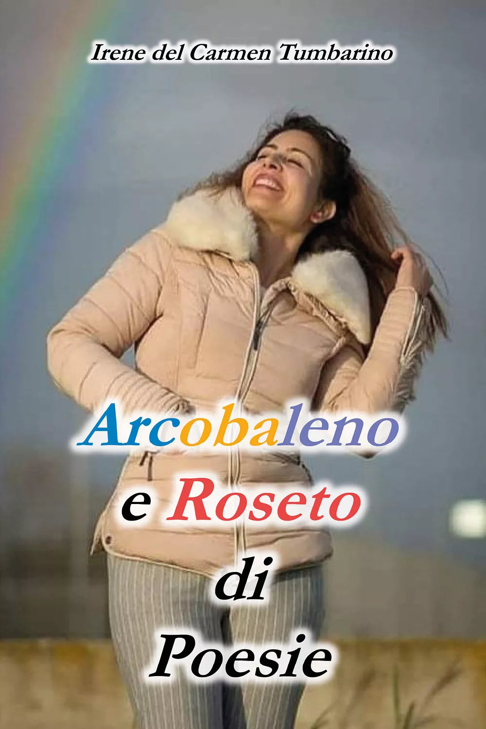 Arcobaleno e roseto di poesie di Irene Del Carmen Tumbarino, 2020, Youcanprint