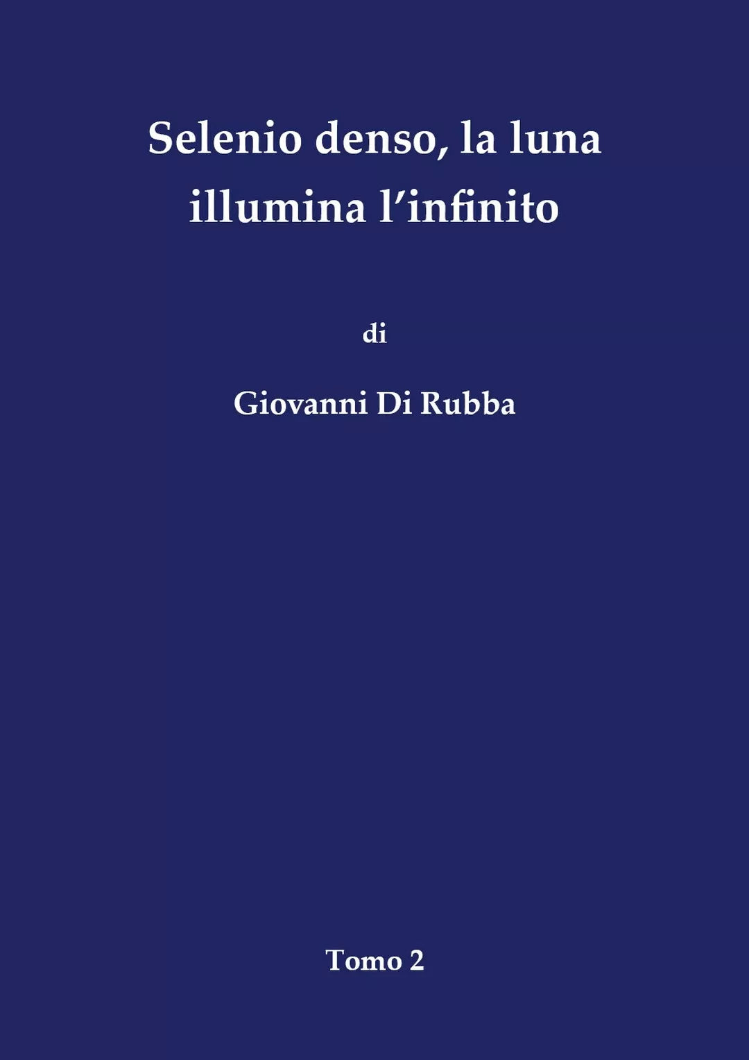 Selenio denso, la luna illumina l’infinito - Tomo 2 di Giovanni Di Rubba, 2018