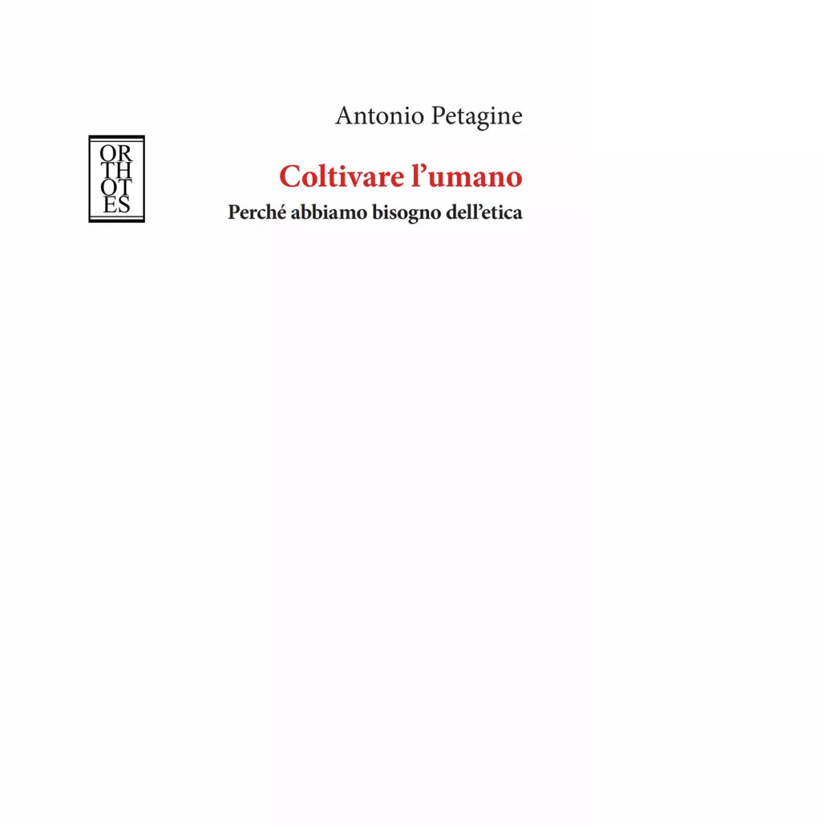 Coltivare l umano Perch abbiamo bisogno dell etica di Antonio Petagine