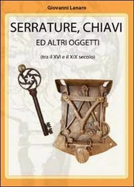 Serrature, chiavi e altri oggetti - di Giovanni Lanaro, 2012, Youcanprint - ER