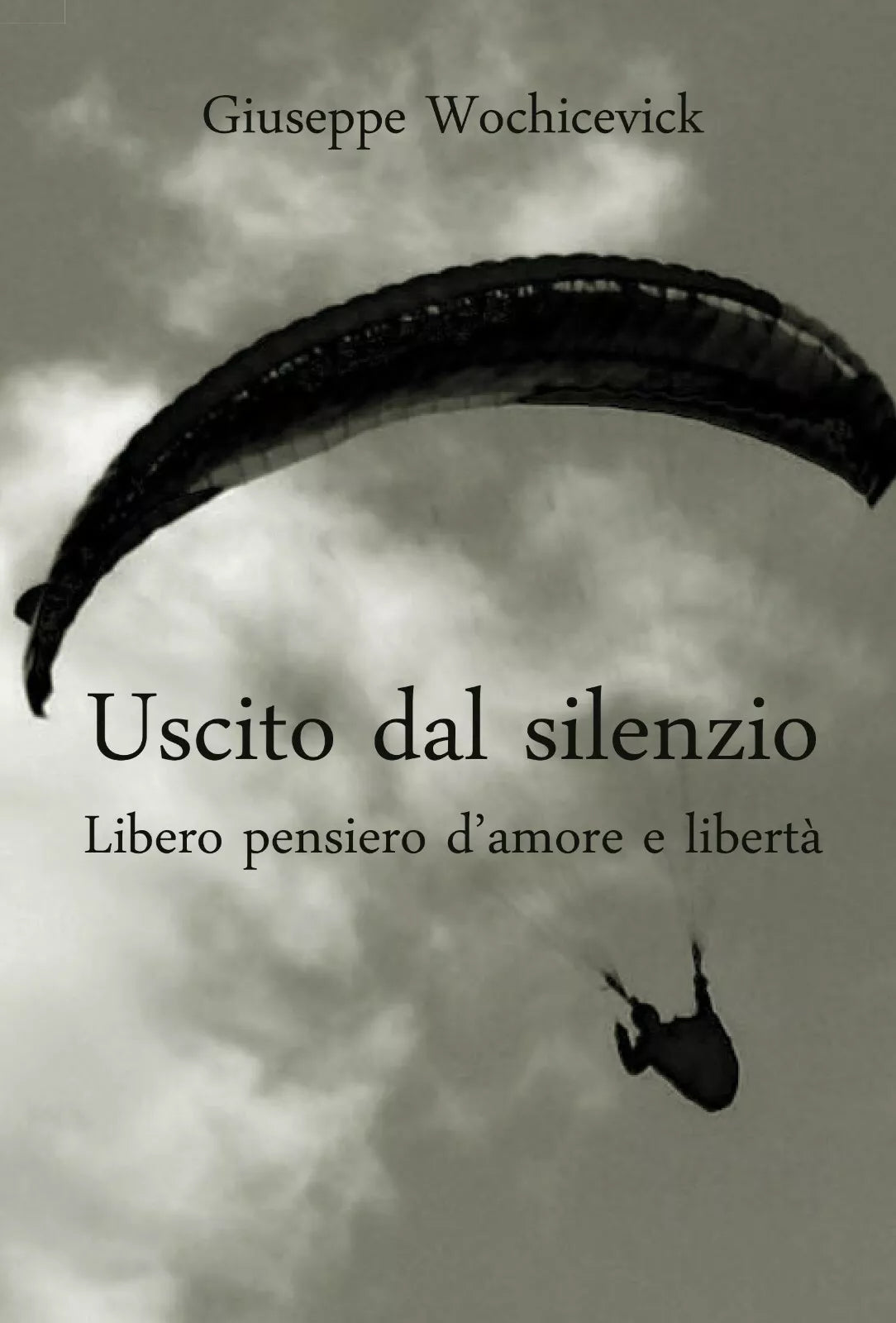Uscito dal silenzio. Libero pensiero d’amore e liberta di Giuseppe Wochicevick,