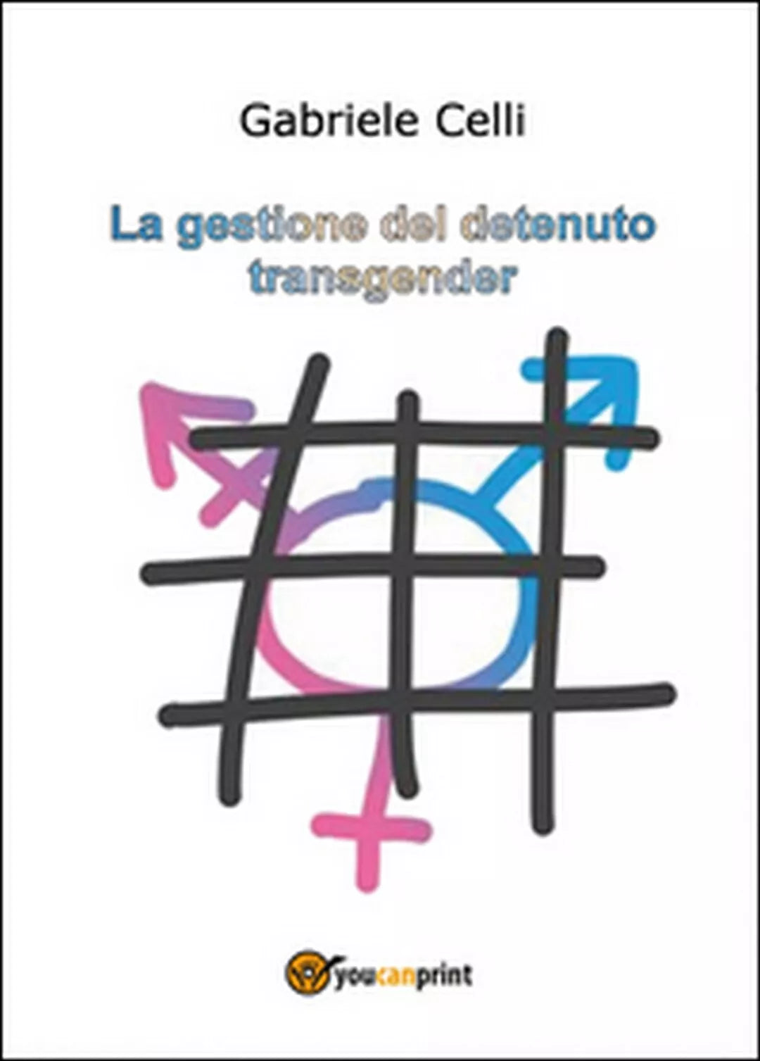 La gestione del detenuto transgender, di Gabriele Celli, 2014, Youcanprint