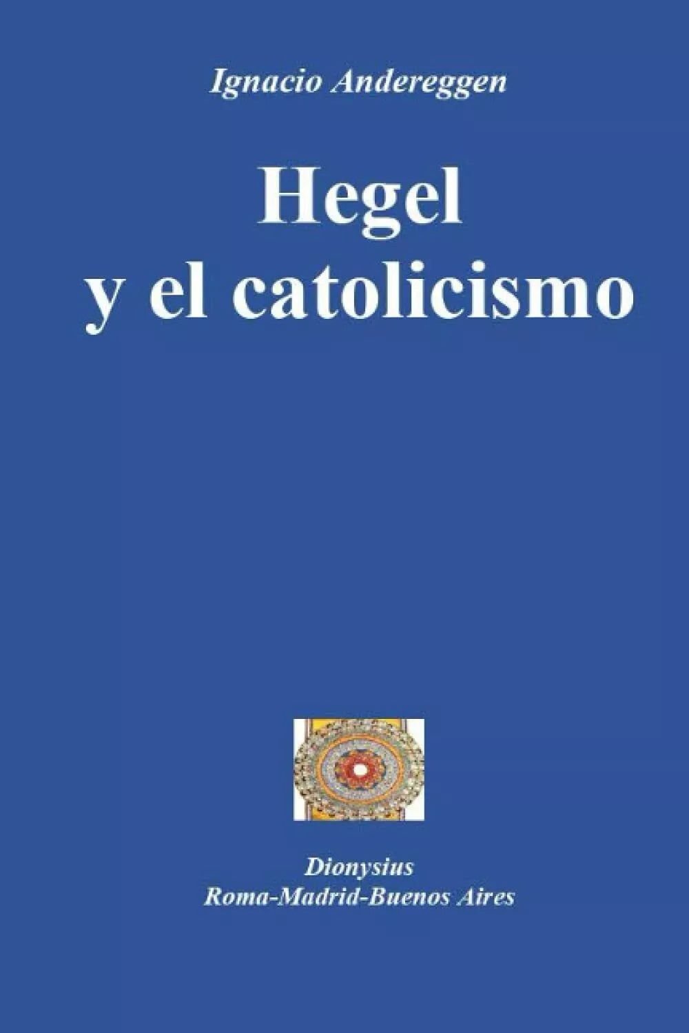 Hegel y el catolicismo di Ignacio Eugenio Maria Andereggen, 2021, Indipendentl