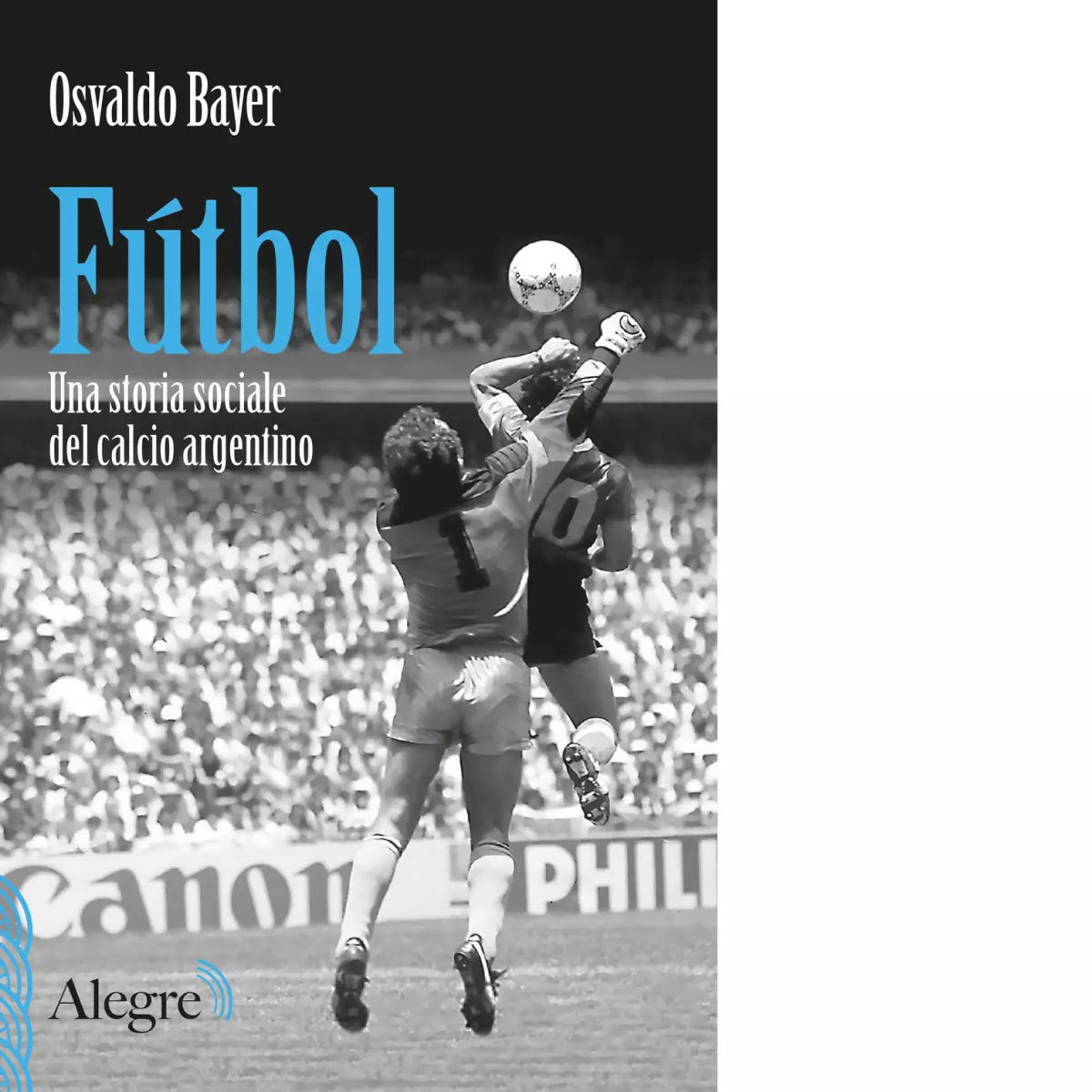 F TBOL UNA STORIA SOCIALE DEL CALCIO ARGENTINO di Bayer Osvaldo