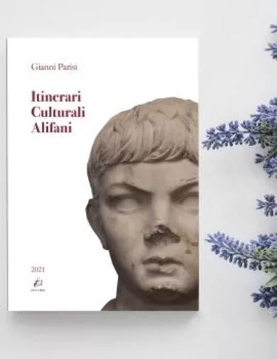 Itinerari Culturali Alifani Ediz integrale di Gianni Parisi