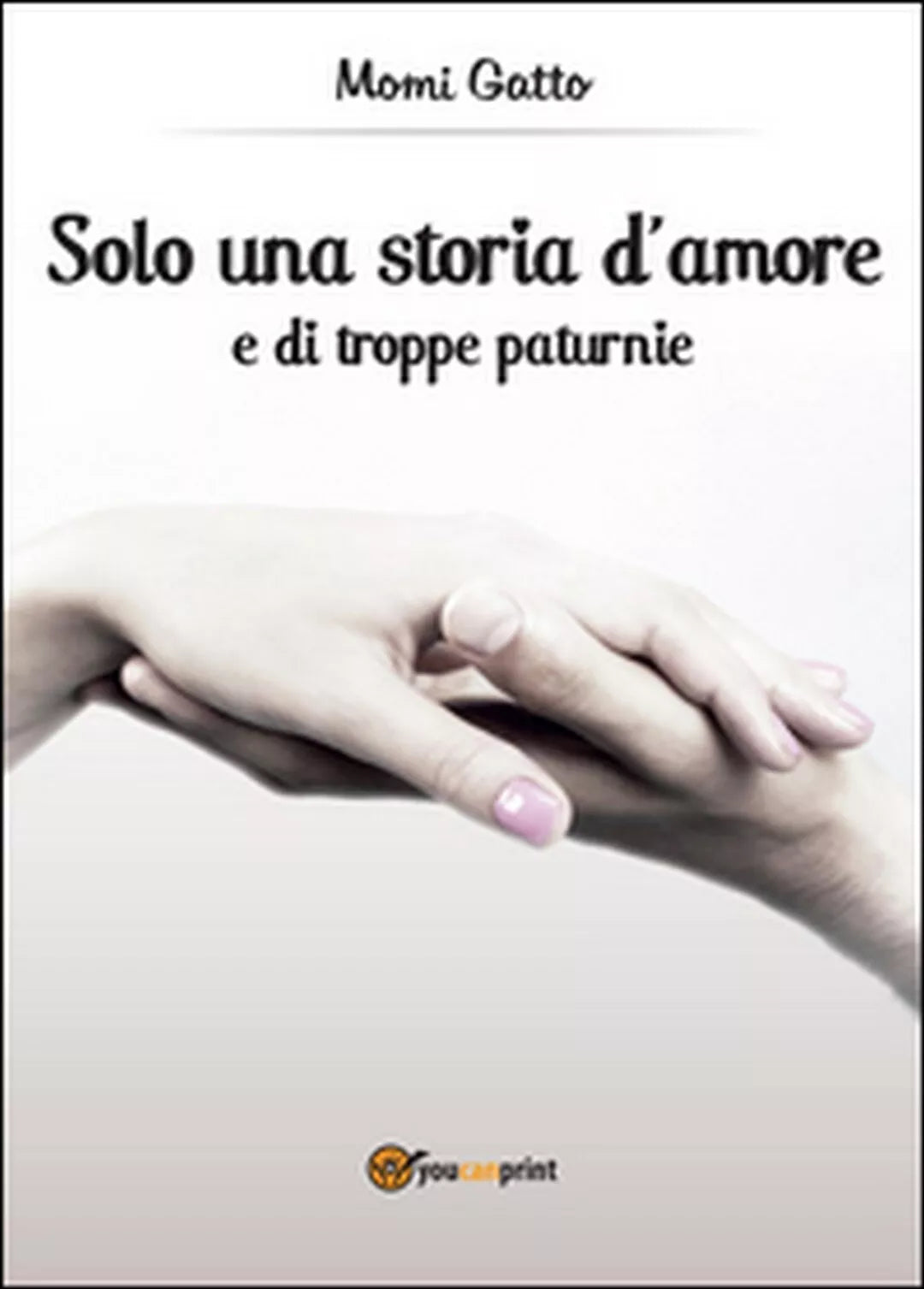 Solo una storia d’amore e di troppe paturnie di Momi Gatto, 2014, Youcanprint