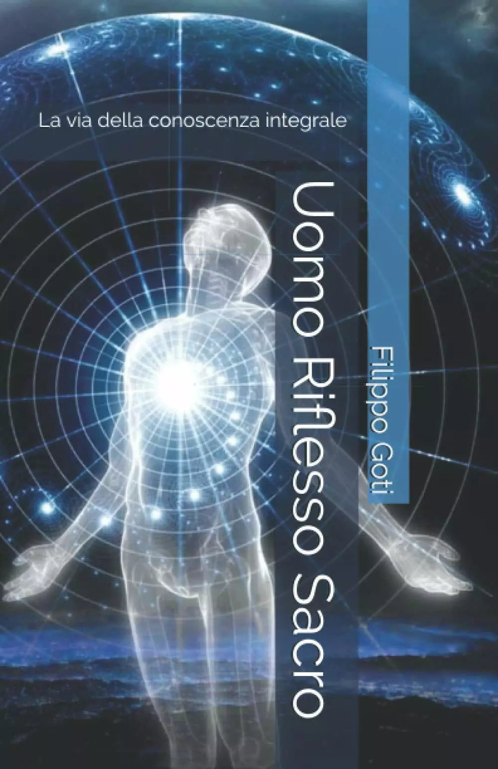 Uomo Riflesso Sacro: La via della conoscenza integrale. di Filippo Goti, 2021,