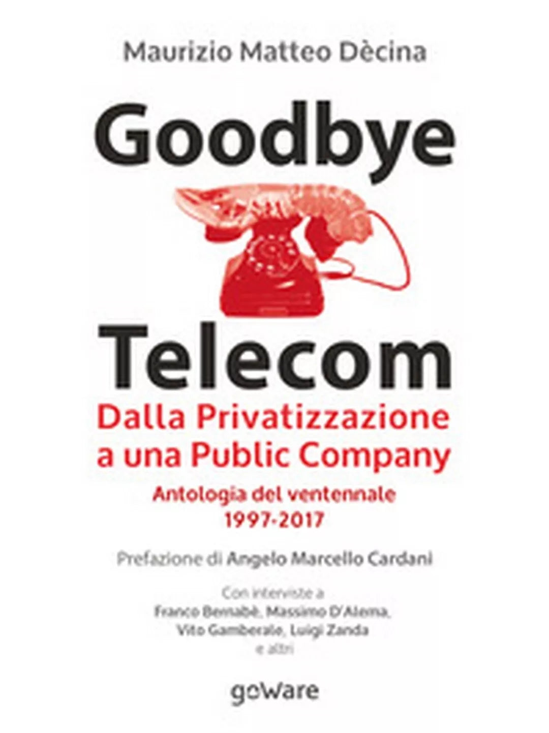 Goodbye Telecom. Dalla Privatizzazione a una Public Company. Antologia del...