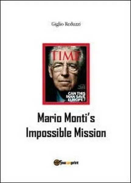 Mario Monti’s impossible mission, di Giglio Reduzzi, 2012, Youcanprint - ER