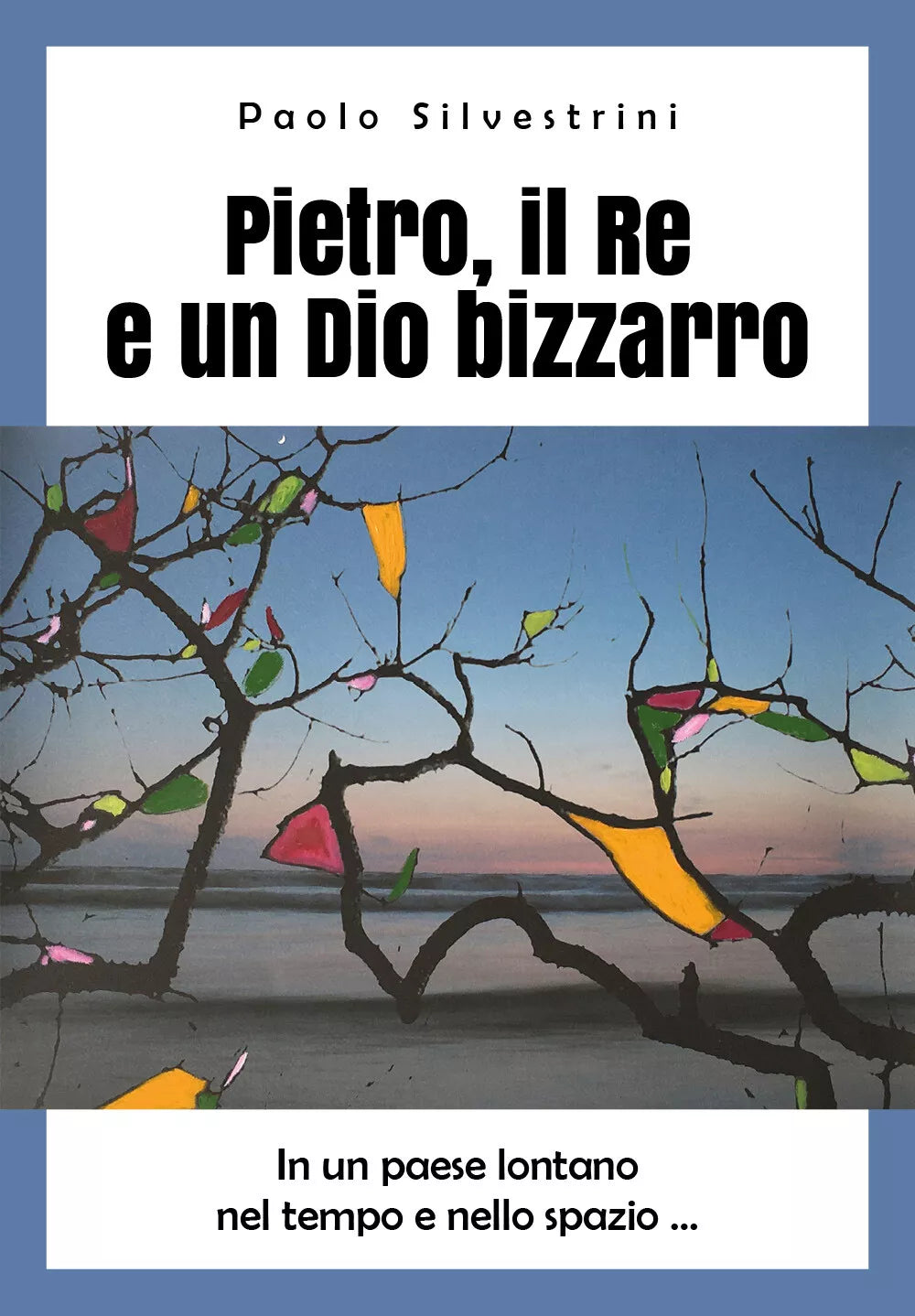 Pietro, il Re e un Dio bizzarro di Paolo Silvestrini, 2019, Youcanprint