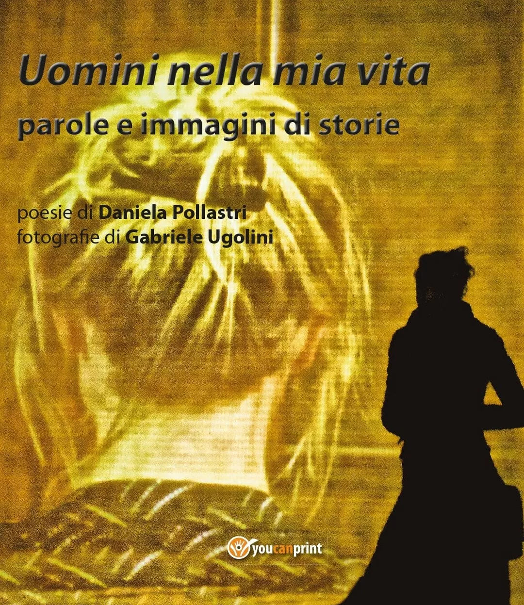 Uomini nella mia vita, Daniela Pollastri, Gabriele Ugolini, 2016, Youcanprint